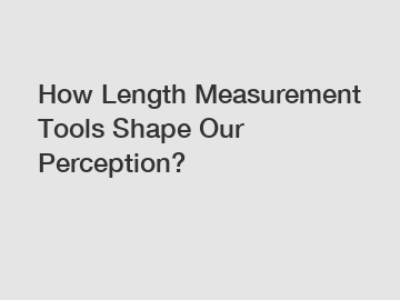 How Length Measurement Tools Shape Our Perception?