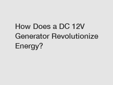 How Does a DC 12V Generator Revolutionize Energy?