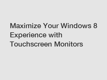 Maximize Your Windows 8 Experience with Touchscreen Monitors