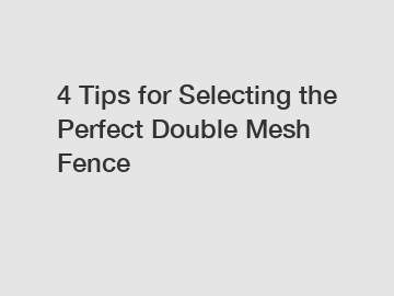 4 Tips for Selecting the Perfect Double Mesh Fence