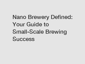 Nano Brewery Defined: Your Guide to Small-Scale Brewing Success