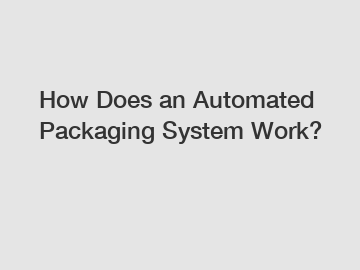 How Does an Automated Packaging System Work?