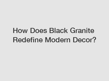 How Does Black Granite Redefine Modern Decor?