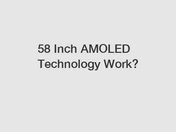 58 Inch AMOLED Technology Work?