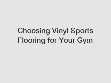 Choosing Vinyl Sports Flooring for Your Gym