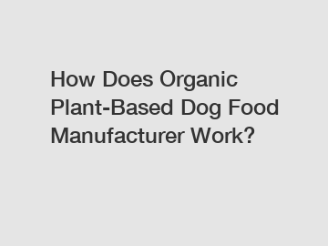 How Does Organic Plant-Based Dog Food Manufacturer Work?