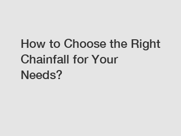 How to Choose the Right Chainfall for Your Needs?