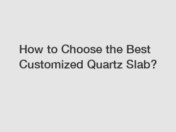 How to Choose the Best Customized Quartz Slab?