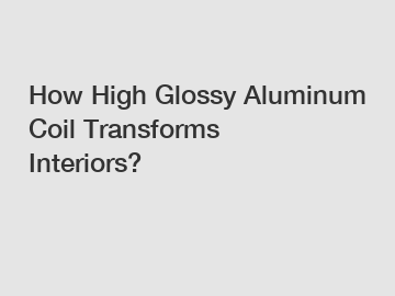 How High Glossy Aluminum Coil Transforms Interiors?