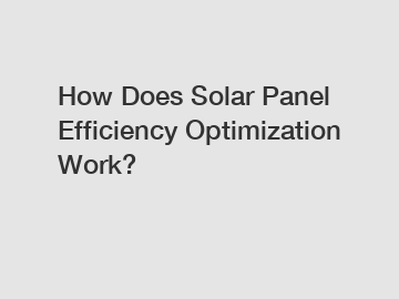 How Does Solar Panel Efficiency Optimization Work?