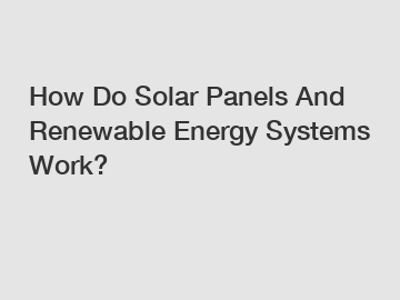 How Do Solar Panels And Renewable Energy Systems Work?