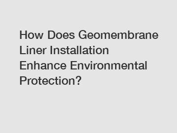 How Does Geomembrane Liner Installation Enhance Environmental Protection?