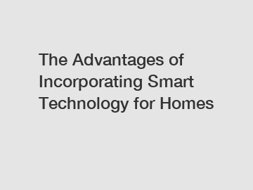 The Advantages of Incorporating Smart Technology for Homes