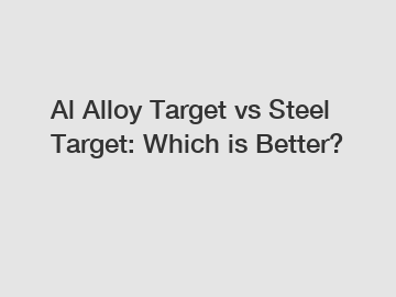 Al Alloy Target vs Steel Target: Which is Better?