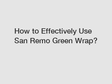 How to Effectively Use San Remo Green Wrap?