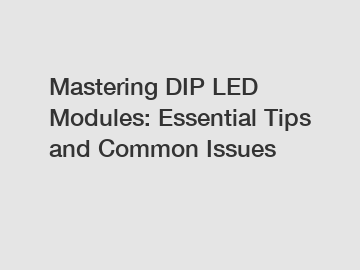 Mastering DIP LED Modules: Essential Tips and Common Issues