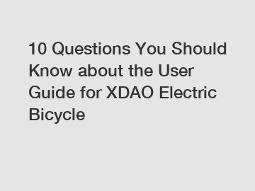 10 Questions You Should Know about the User Guide for XDAO Electric Bicycle