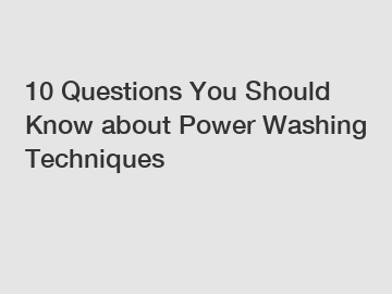 10 Questions You Should Know about Power Washing Techniques