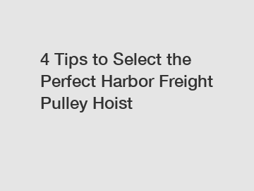 4 Tips to Select the Perfect Harbor Freight Pulley Hoist
