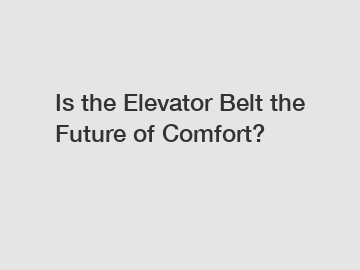 Is the Elevator Belt the Future of Comfort?