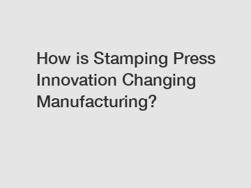 How is Stamping Press Innovation Changing Manufacturing?