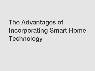 The Advantages of Incorporating Smart Home Technology