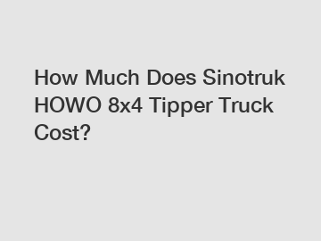 How Much Does Sinotruk HOWO 8x4 Tipper Truck Cost?