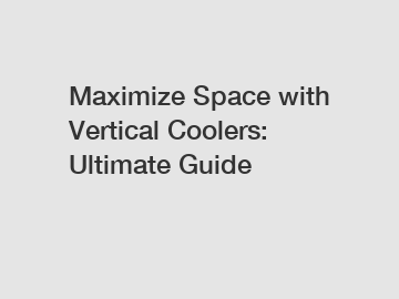 Maximize Space with Vertical Coolers: Ultimate Guide