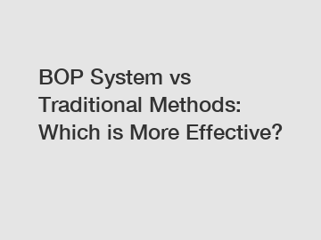 BOP System vs Traditional Methods: Which is More Effective?