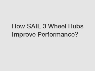 How SAIL 3 Wheel Hubs Improve Performance?