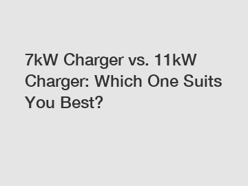 7kW Charger vs. 11kW Charger: Which One Suits You Best?