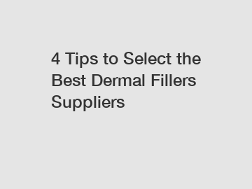 4 Tips to Select the Best Dermal Fillers Suppliers
