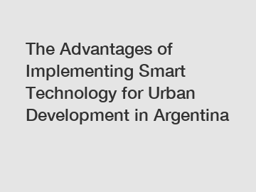 The Advantages of Implementing Smart Technology for Urban Development in Argentina