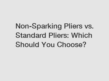 Non-Sparking Pliers vs. Standard Pliers: Which Should You Choose?