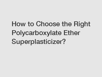 How to Choose the Right Polycarboxylate Ether Superplasticizer?