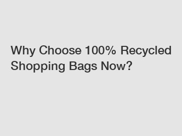 Why Choose 100% Recycled Shopping Bags Now?