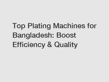 Top Plating Machines for Bangladesh: Boost Efficiency & Quality
