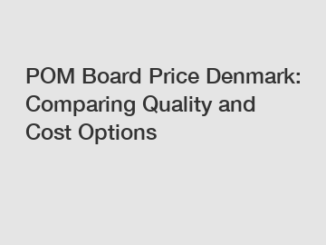 POM Board Price Denmark: Comparing Quality and Cost Options