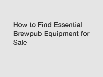 How to Find Essential Brewpub Equipment for Sale