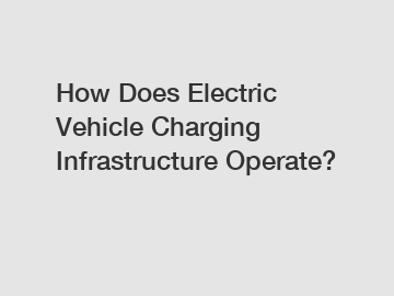 How Does Electric Vehicle Charging Infrastructure Operate?