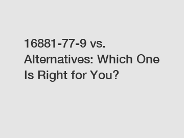 16881-77-9 vs. Alternatives: Which One Is Right for You?