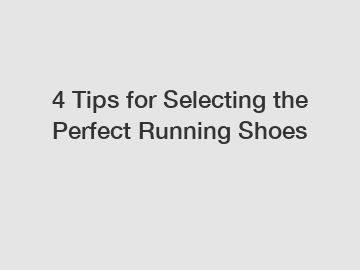 4 Tips for Selecting the Perfect Running Shoes