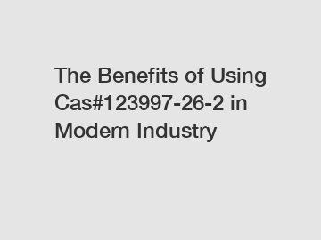 The Benefits of Using Cas#123997-26-2 in Modern Industry