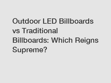 Outdoor LED Billboards vs Traditional Billboards: Which Reigns Supreme?