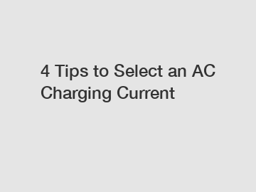 4 Tips to Select an AC Charging Current