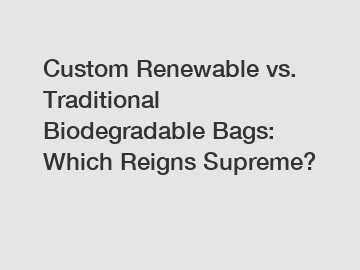 Custom Renewable vs. Traditional Biodegradable Bags: Which Reigns Supreme?