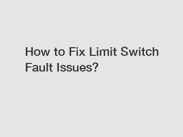 How to Fix Limit Switch Fault Issues?