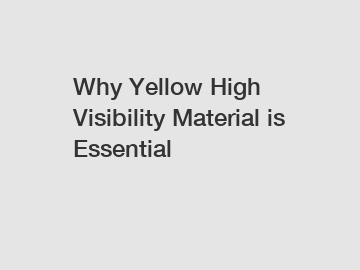 Why Yellow High Visibility Material is Essential