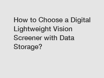 How to Choose a Digital Lightweight Vision Screener with Data Storage?