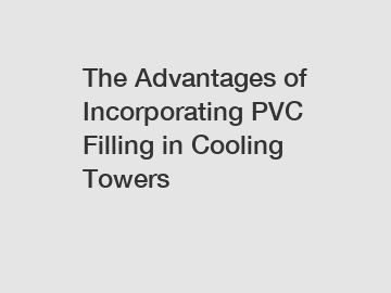 The Advantages of Incorporating PVC Filling in Cooling Towers